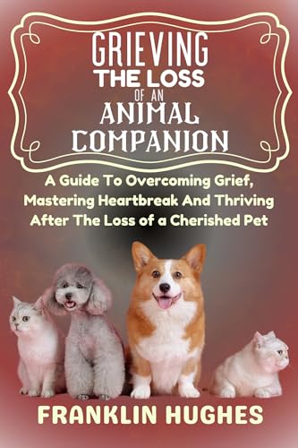 Grieving The Loss Of An Animal Companion (Kindle Edition)