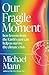 Our Fragile Moment