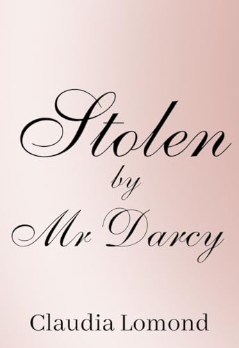 Stolen By Mr Darcy: A Romantic Pride and Prejudice Variation (Kindle Edition)