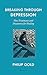 Breaking Through Depression by Philip Gold