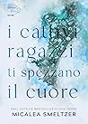 I cattivi ragazzi ti spezzano il cuore by Micalea Smeltzer