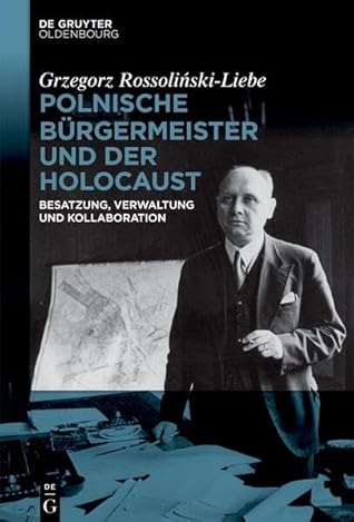 Polnische Bürgermeister und der Holocaust: Besatzung, Verwaltung und Kollaboration (German Edition)