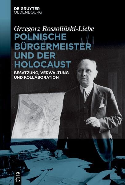 Polnische Bürgermeister und der Holocaust: Besatzung, Verwaltung und Kollaboration (German Edition)