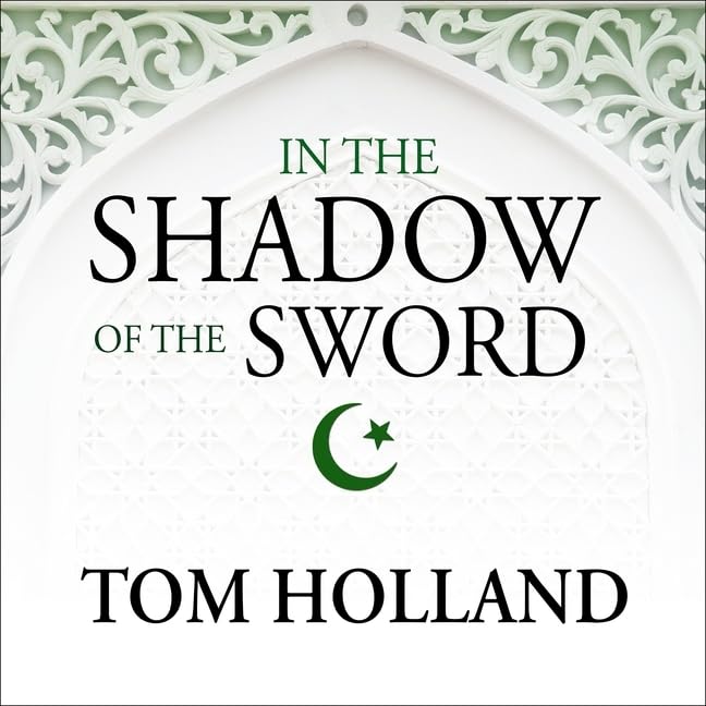 In the Shadow of the Sword Lib/E: The Birth of Islam and the Rise of the Global Arab Empire