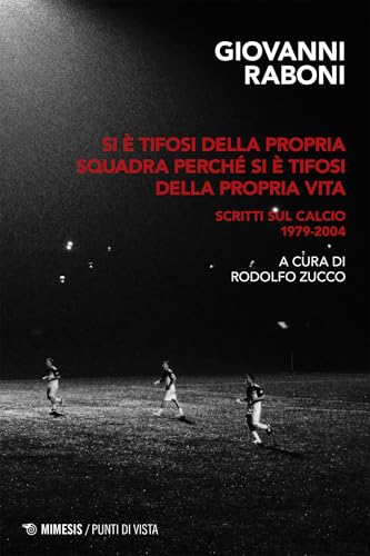 Si è tifosi della propria squadra perché si è tifosi della propria vita: Scritti sul calcio 1979-2004 (Kindle Edition)
