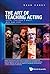 The Art of Teaching Acting by Dean Carey