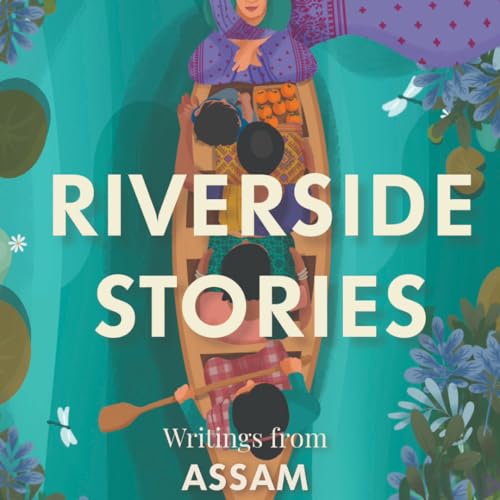 Riverside Stories: Writings from Assam (Kindle Edition)