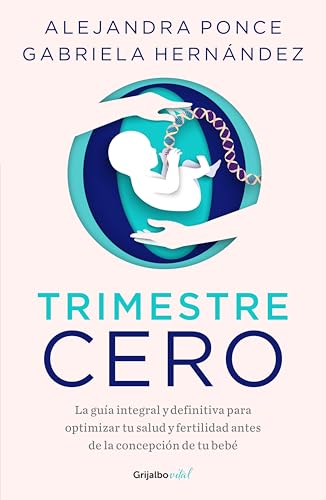 Trimestre cero: La guía integral y definitiva para optimizar tu salud y fertilidad antes de la concepción de tu bebé (Spanish Edition)