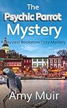 The Psychic Parrot Mystery by Amy Muir