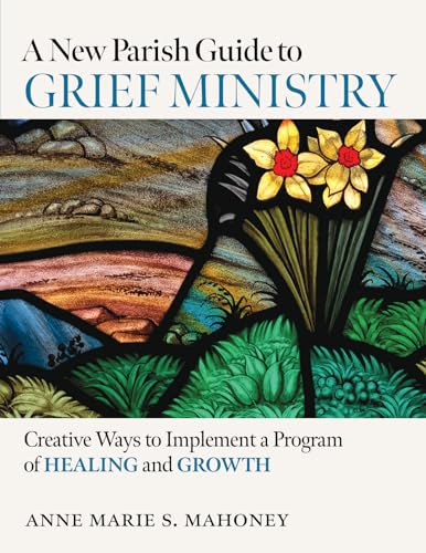 A New Parish Guide to Grief Ministry: Creative Ways to Implement a Program of Healing and Growth (Paperback)