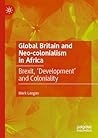 Global Britain and Neo-colonialism in Africa: Brexit, 'Development' and Coloniality (Contemporary African Political Economy)