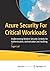 Azure Security For Critical Workloads: Implementing Modern Security Controls for Authentication, Authorization and Auditing