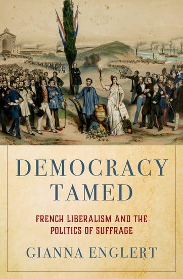 Democracy Tamed: French Liberalism and the Politics of Suffrage (Hardcover)