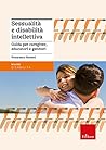 Sessualità e disabilità intellettiva. Guida per caregiver, educatori e genitori