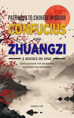 Pathways to Chinese Wisdom: Confucius and Zhuangzi: 2 Books in One: Confucianism for Beginners, Zhuangzi for Beginners (Kindle Edition)