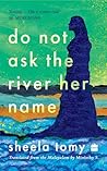 Do Not Ask the River Her Name Do Not Ask the River Her Name