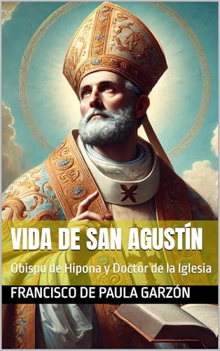 Vida de San Agustín: Obispo de Hipona y Doctor de la Iglesia (Spanish Edition)