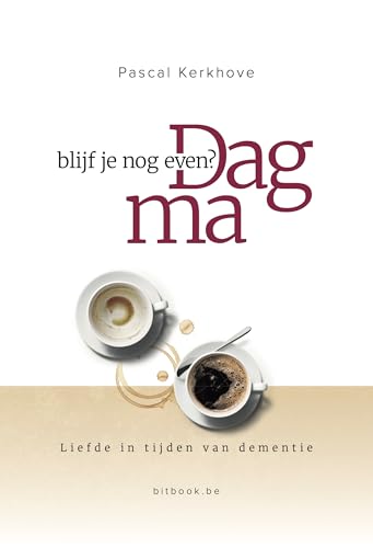 Dag ma, blijf je nog even?: Liefde in tijden van dementie (Dutch Edition)