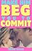 Make Him Beg You to Commit:...