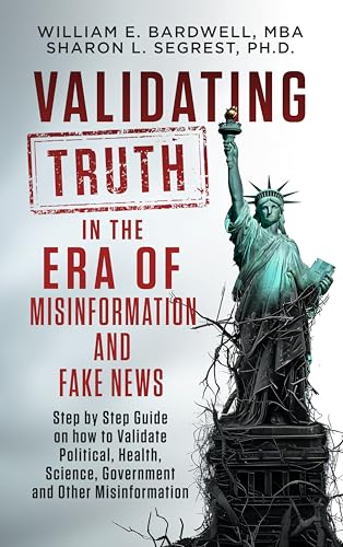 Validating Truth in the Era of Misinformation and Fake News: A Step-by-Step Guide on How to Validate Political, Health, Science, Government and Other Misinformation (Kindle Edition)