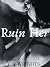 Ruin Her by C.A. Wrights Ruin Her by C.A. Wrights