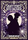 Shattered Into Oblivion: One name whispered in death. A secret buried in the past. Two enemies bound together by vengeance. Book cover for Shattered Into Oblivion: One name whispered in death. A secret buried in the past. Two enemies bound together by vengeance.