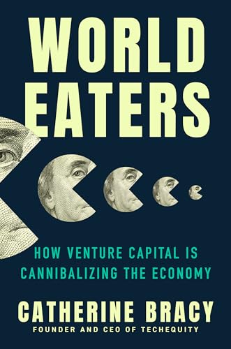 World Eaters: How Venture Capital is Cannibalizing the Economy (Hardcover)