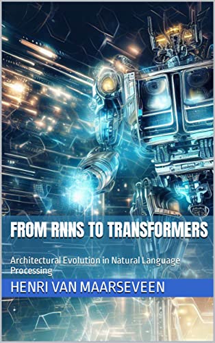 From RNNs to Transformers : Architectural Evolution in Natural Language Processing (Kindle Edition)