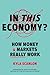 In This Economy?: How Money and Markets Really Work