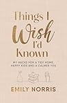 Things I Wish I’d Known: My hacks for a tidy home, happy kids and a calmer you Things I Wish I’d Known: My hacks for a tidy home, happy kids and a calmer you