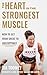 The Heart is the Strongest Muscle by Tia Toomey