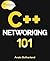 C++ Networking 101: Unlocking Sockets, Protocols, VPNs, and Asynchronous I/O with 75+ sample programs