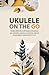 UKULELE ON THE GO: Guida de...