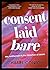 Consent Laid Bare: Sex, Entitlement & the Distortion of Desire