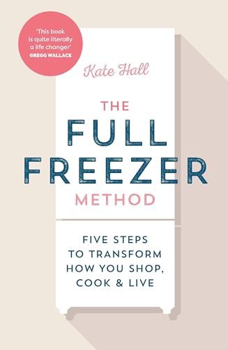 The Full Freezer Method: Five Steps to Transform How You Shop, Cook & Live (Kindle Edition)