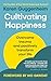 Cultivating Happiness: Overcome trauma and positively transform your life