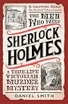 The Men Who Were Sherlock Holmes: A True-life Victorian Murder Mystery