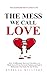 THE MESS WE CALL LOVE: How ...