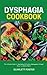 Dysphagia Cookbook: The Ult...
