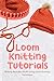Loom Knitting Tutorials: Making Beautiful Stuffs Using Loom Knitting Technique: Loom Knitting Guide Book