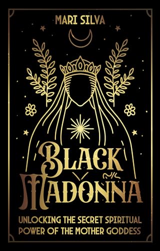 Black Madonna: Unlocking the Secret Spiritual Power of the Mother Goddess (Spiritual Gods and Goddesses)