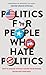 Politics for People Who Hate Politics