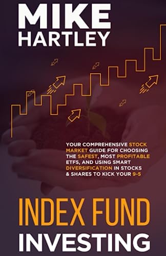Index Fund Investing: Your Comprehensive Stock Market Guide for Choosing the Safest, Most Profitable ETFs, and Using Smart Diversification in Stocks and Shares to Kick Your 9-5 (Paperback)