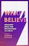 What I Believe: Humanist ideas and philosophies to live by