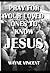 Pray for your loved ones to know Jesus by Wayne Vincent
