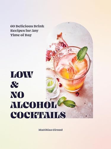 Low- and No-alcohol Cocktails: 60 Delicious Drink Recipes for Any Time of Day (Hardcover)