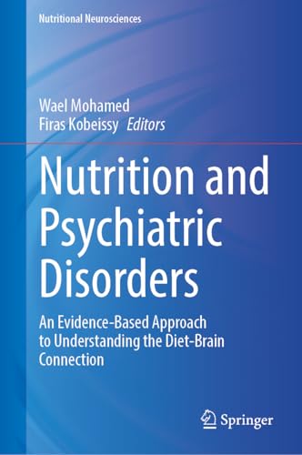Nutrition and Psychiatric Disorders: An Evidence-Based Approach to Understanding the Diet-Brain Connection (Nutritional Neurosciences)