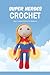 Super Heroes Crochet: Basic...