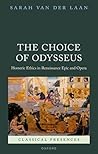 The Choice of Odysseus: Homeric Ethics in Renaissance Epic and Opera (Classical Presences) The Choice of Odysseus: Homeric Ethics in Renaissance Epic and Opera (Classical Presences)