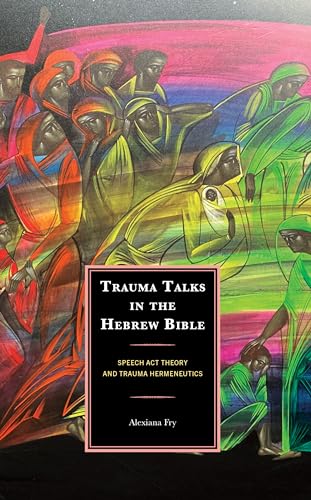 Trauma Talks in the Hebrew Bible: Speech Act Theory and Trauma Hermeneutics (Hardcover)